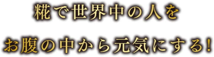 糀で世界中の人をお腹の中から元気にする！